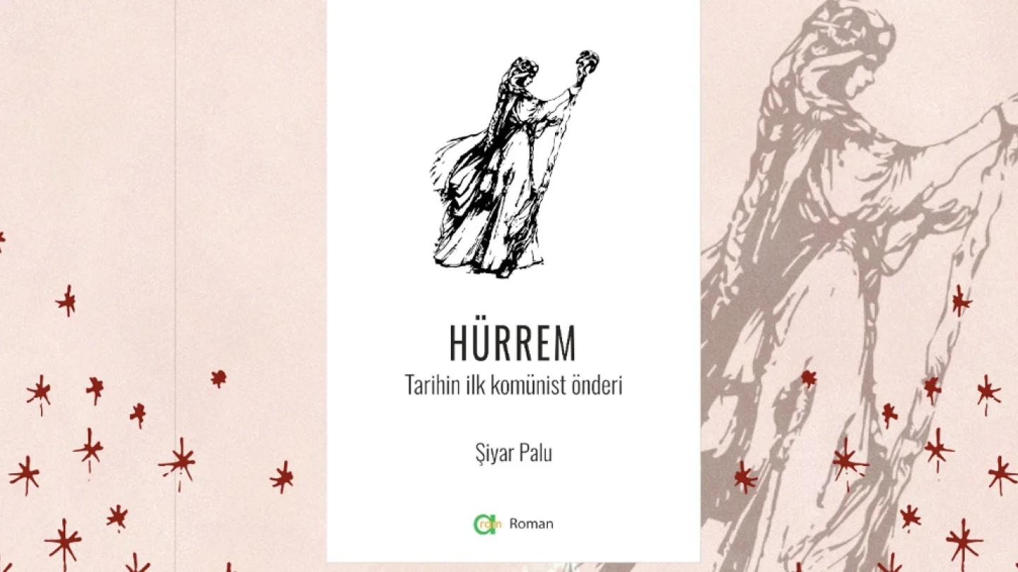 “Hürrem: Tarihin ilk komünist önderi” kitabı