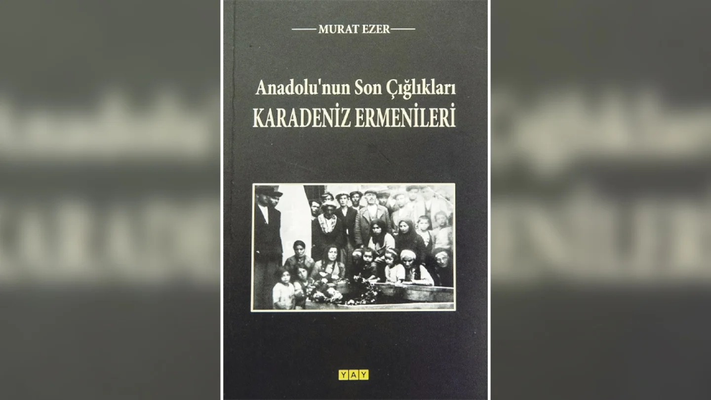 ‘Anadolu’nun Son Çığlıkları: Karadeniz Ermenileri’ kitabı
