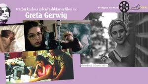 Kadın kadına arkadaşlıkların filmi ve Greta Gerwig 