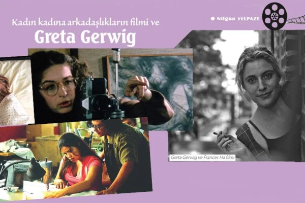 Kadın kadına arkadaşlıkların filmi ve Greta Gerwig 