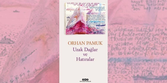 Orhan Pamuk / Uzak Dağlar ve Hatıralar 